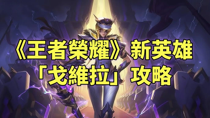 《王者榮耀》新英雄「戈維拉」攻略：技能解析、戰術打法與出裝推薦